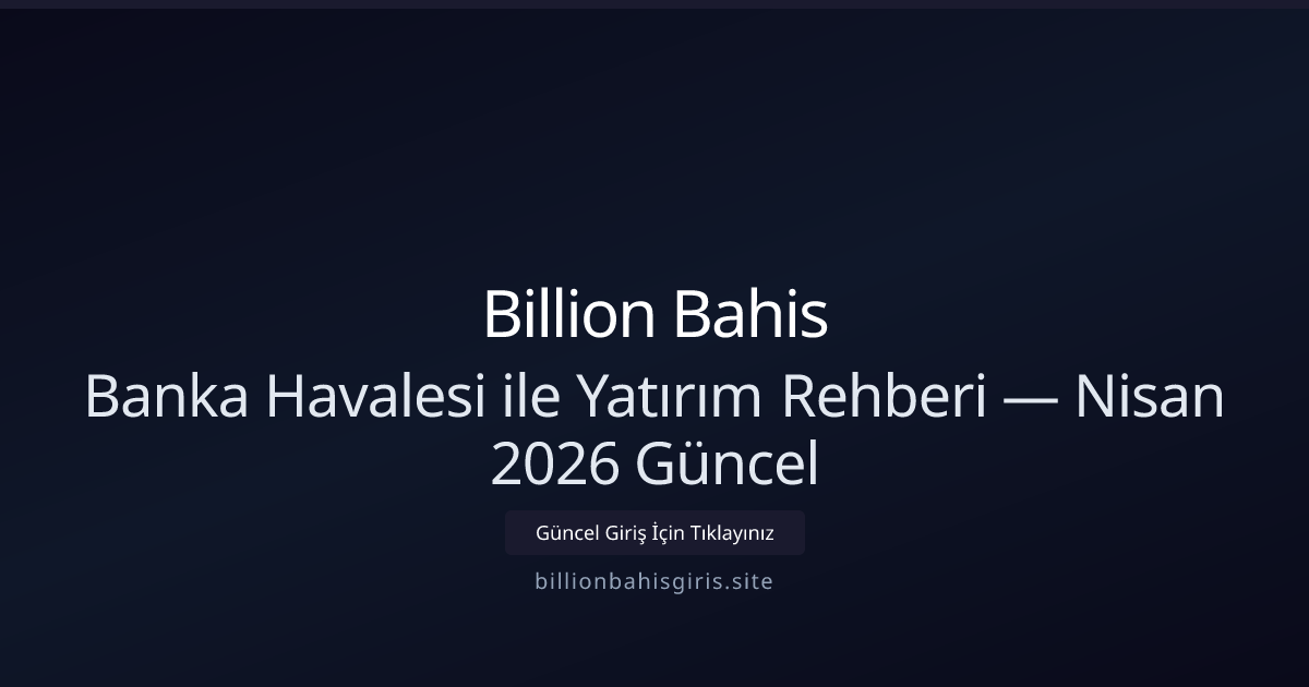 Banka Havalesi ile Yatırım: Güncel Rehber — Nisan 2026 Banka Havalesi ile Yatırım: Güncel Rehber — Nisan 2026 - Billion Bahis rehber görseli