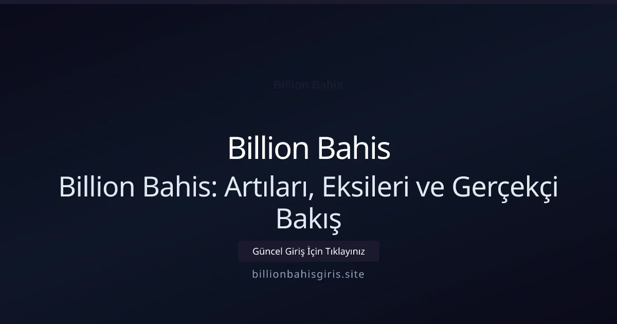 Billion Bahis: Artıları, Eksileri ve Gerçekçi Bakış - Billion Bahis rehber görseli