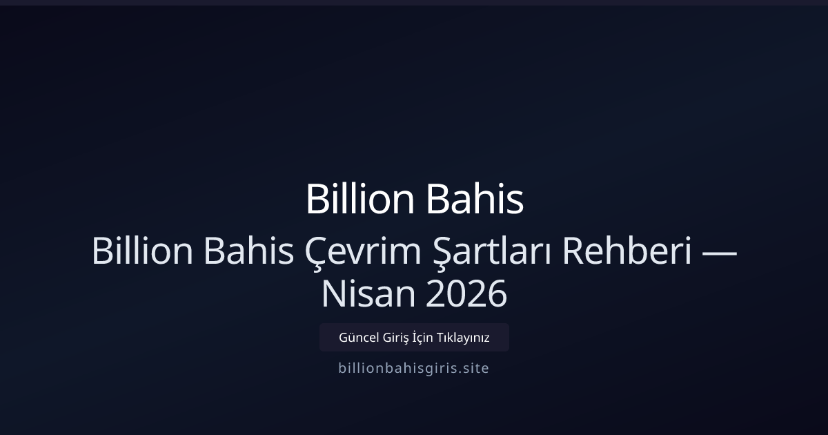Billion Bahis İçin Çevrim Şartları Rehberi — Nisan 2026 Billion Bahis İçin Çevrim Şartları Rehberi — Nisan 2026 - Billion Bahis rehber görseli