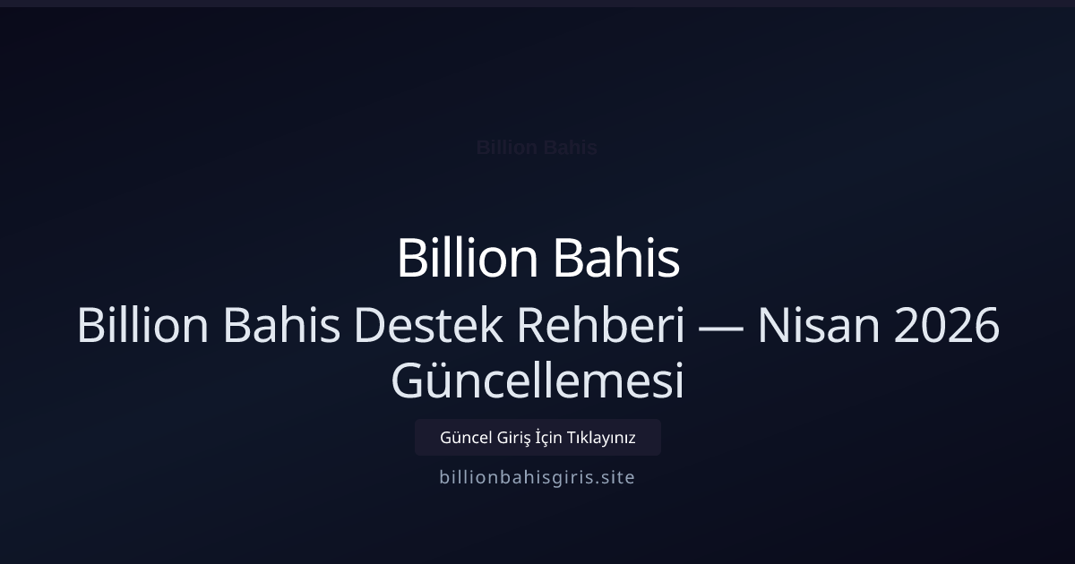 Billion Bahis Destek Rehberi — Nisan 2026 Güncellemesi - Billion Bahis rehber görseli