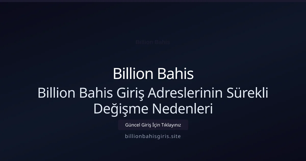Billion Bahis Giriş Adreslerinin Sürekli Değişme Nedenleri - Billion Bahis rehber görseli