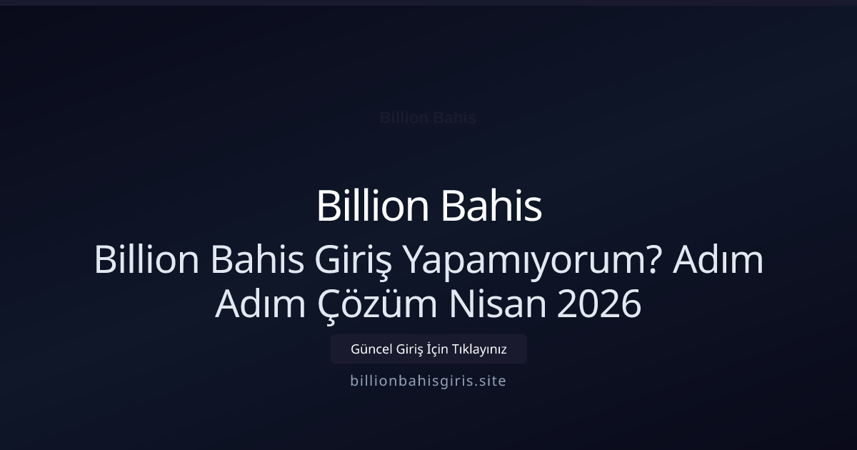 Billion Bahis Giriş Yapamıyorum? Adım Adım Çözüm Nisan 2026 Billion Bahis Giriş Yapamıyorum? Adım Adım Çözüm Nisan 2026 — adım adım anlatım