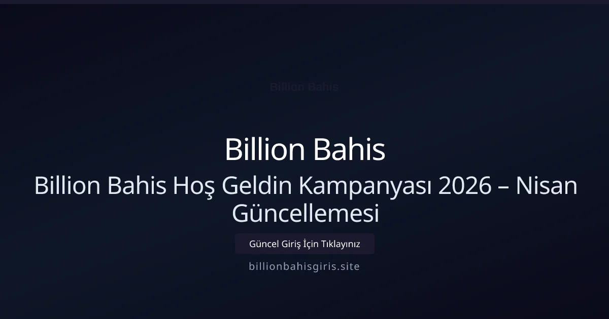 Billion Bahis Hoş Geldin Kampanyası 2026 – Nisan Güncellemesi - Billion Bahis rehber görseli