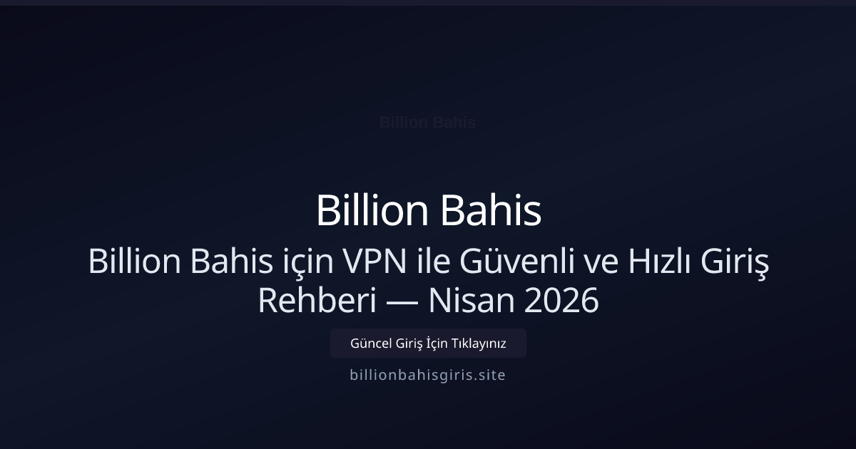 Billion Bahis için VPN ile Güvenli ve Hızlı Giriş Rehberi - Billion Bahis rehber görseli