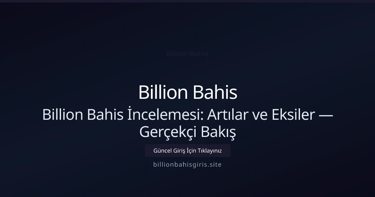 Billion Bahis İncelemesi: Artılar ve Eksiler — Gerçekçi Bakış - Billion Bahis rehber görseli