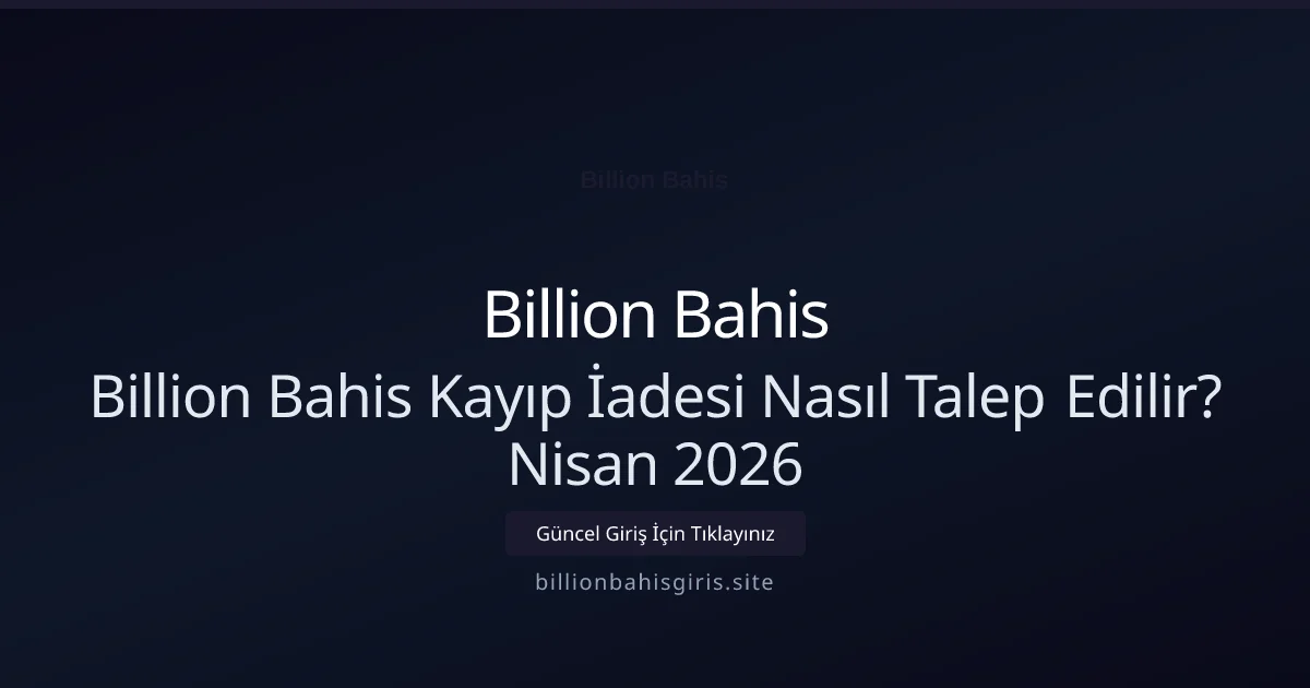 Billion Bahis Kayıp İadesi Nasıl Talep Edilir? Nisan 2026 - Billion Bahis rehber görseli