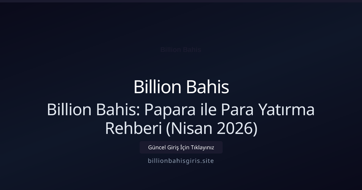 Billion Bahis: Papara ile Para Yatırma Rehberi (Nisan 2026) - Billion Bahis rehber görseli