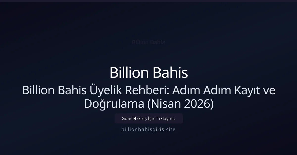 Billion Bahis Üyelik Rehberi: Adım Adım Kayıt ve Doğrulama (Nisan 2026) - Billion Bahis rehber görseli