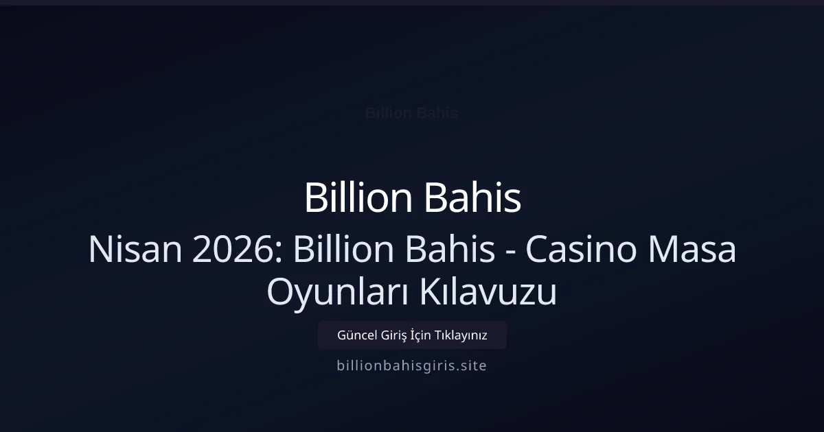 Nisan 2026: Billion Bahis - Casino Masa Oyunları Kılavuzu - Billion Bahis rehber görseli