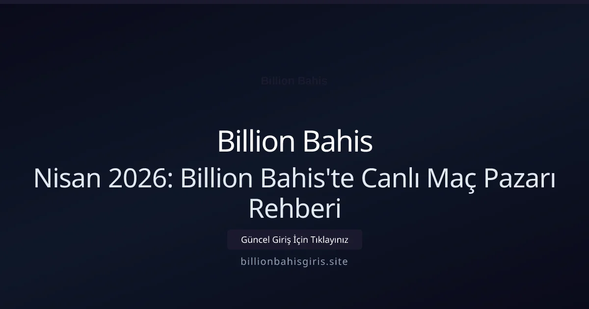 Nisan 2026: Billion Bahis'te Canlı Maç Pazarı Rehberi - Billion Bahis rehber görseli
