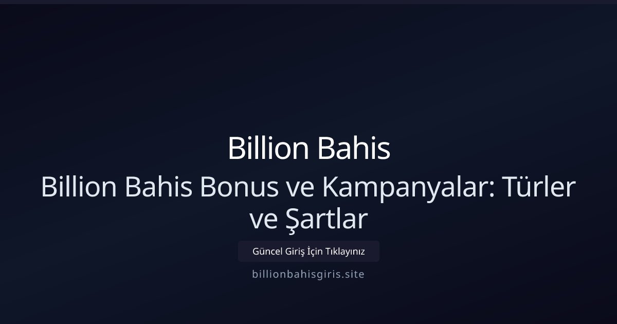 Billion Bahis Billion Bahis Bonus ve Kampanyalar: Türler ve Şartlar