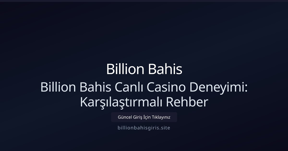 Billion Bahis Billion Bahis Canlı Casino Deneyimi: Karşılaştırmalı Rehber