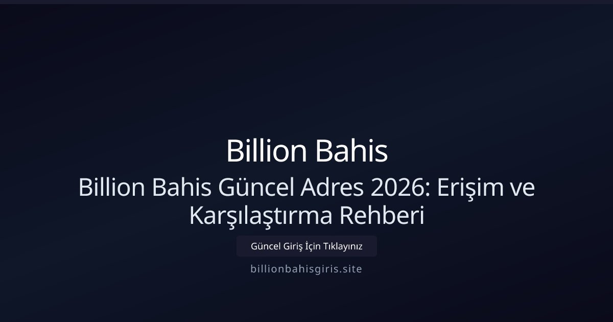 Billion Bahis Billion Bahis Güncel Adres 2026: Erişim ve Karşılaştırma Rehberi