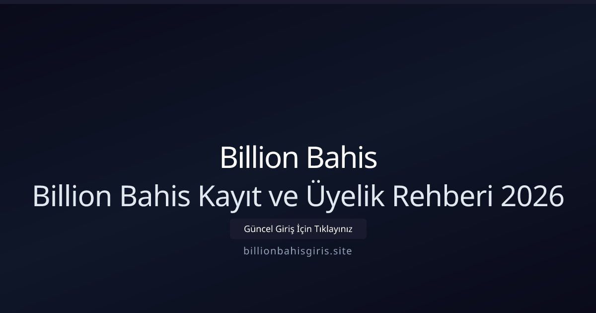 Billion Bahis Billion Bahis Kayıt ve Üyelik Rehberi 2026