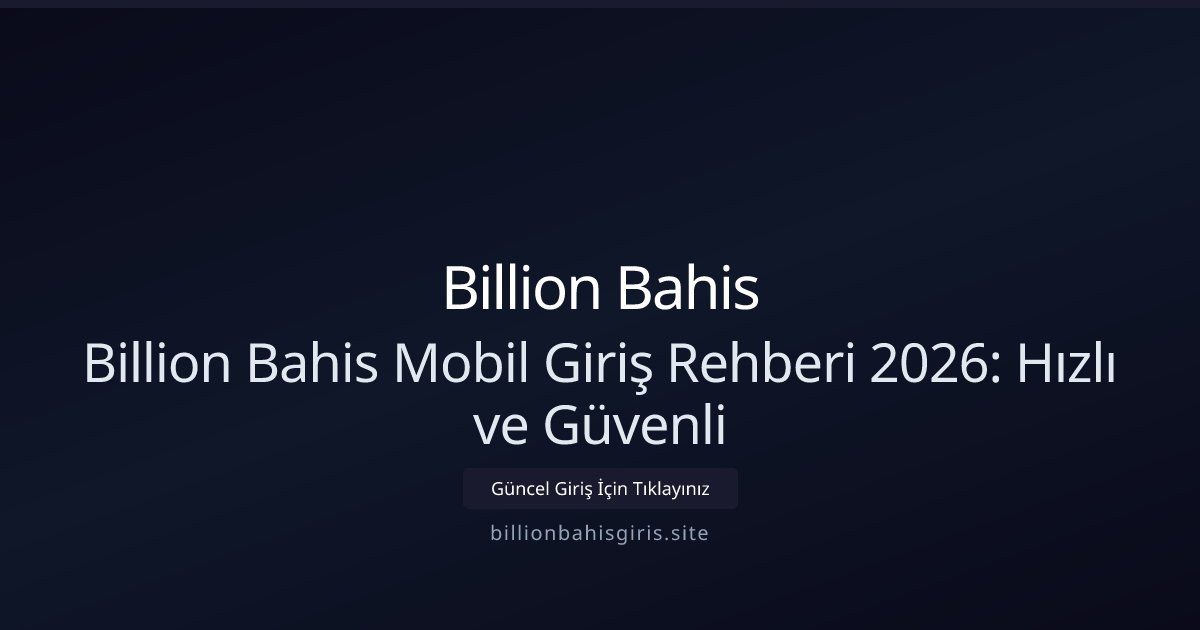 Billion Bahis Billion Bahis Mobil Giriş Rehberi 2026: Hızlı ve Güvenli