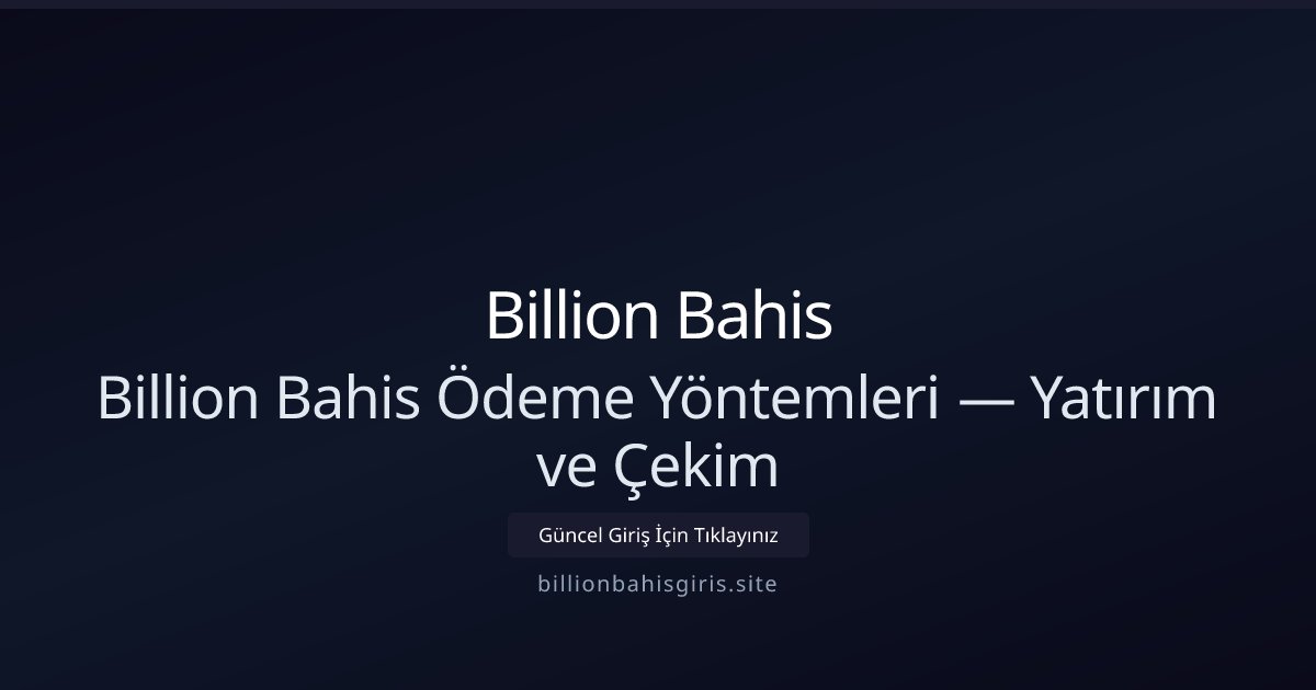 Billion Bahis Billion Bahis Ödeme Yöntemleri — Yatırım ve Çekim