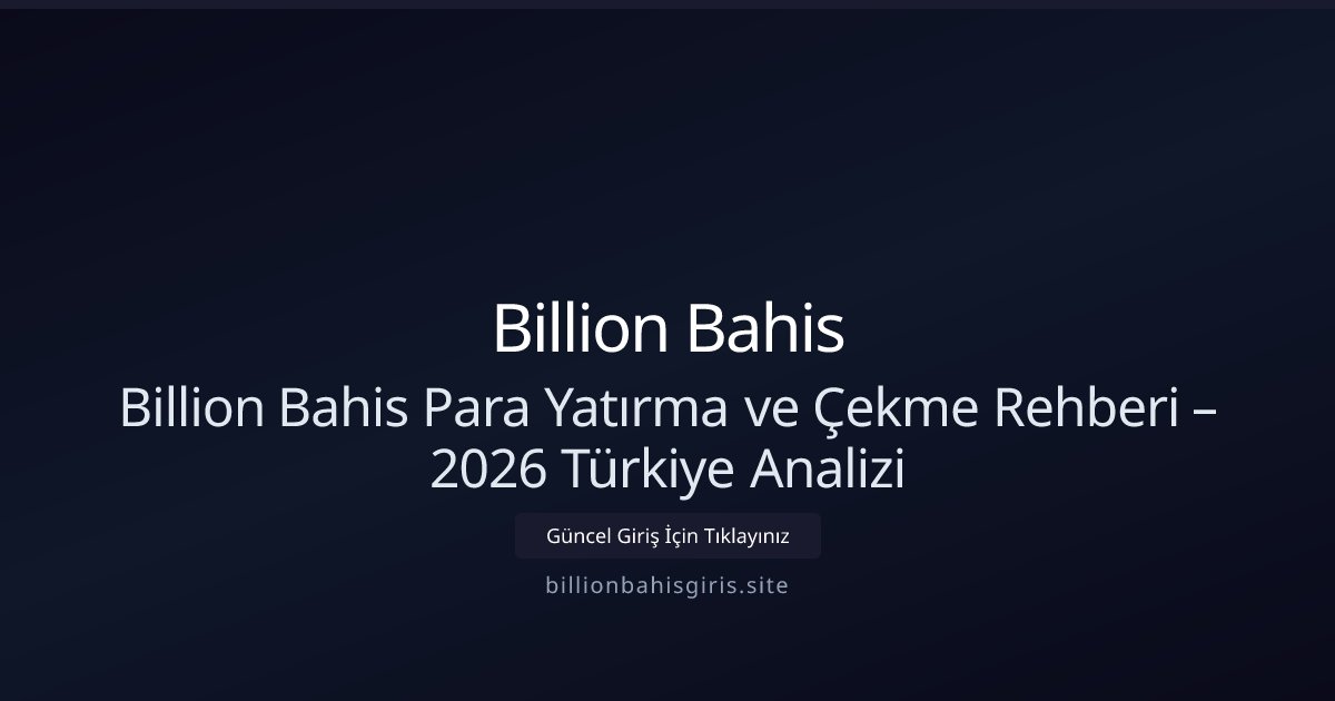 Billion Bahis Billion Bahis Para Yatırma ve Çekme Rehberi – 2026 Türkiye Analizi