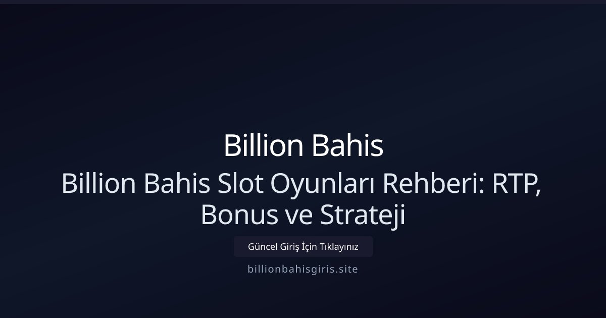Billion Bahis Billion Bahis Slot Oyunları Rehberi: RTP, Bonus ve Strateji