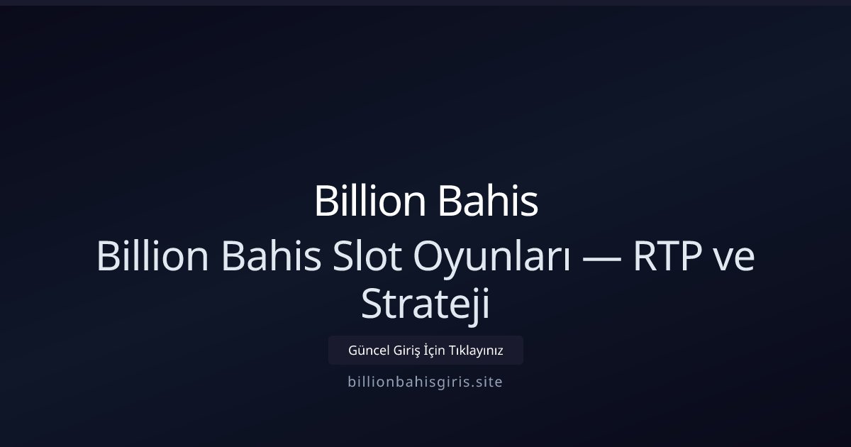 Billion Bahis Billion Bahis Slot Oyunları — RTP ve Strateji