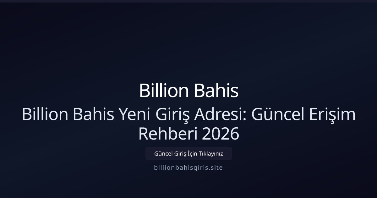 Billion Bahis Billion Bahis Yeni Giriş Adresi: Güncel Erişim Rehberi 2026