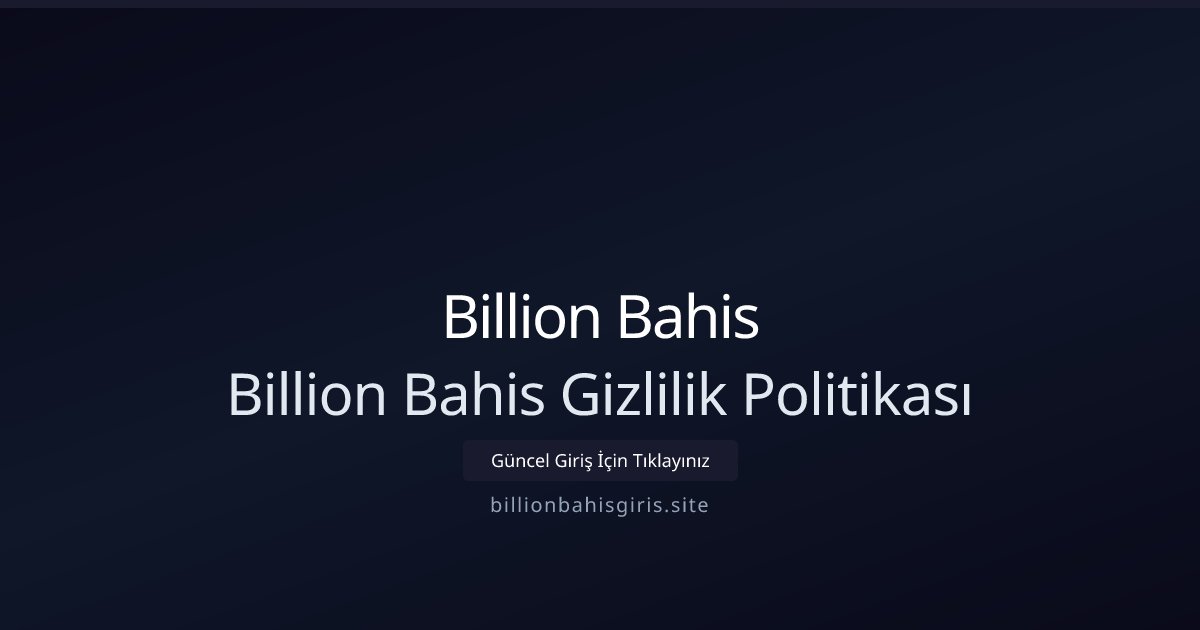 Billion Bahis Billion Bahis Gizlilik Politikası